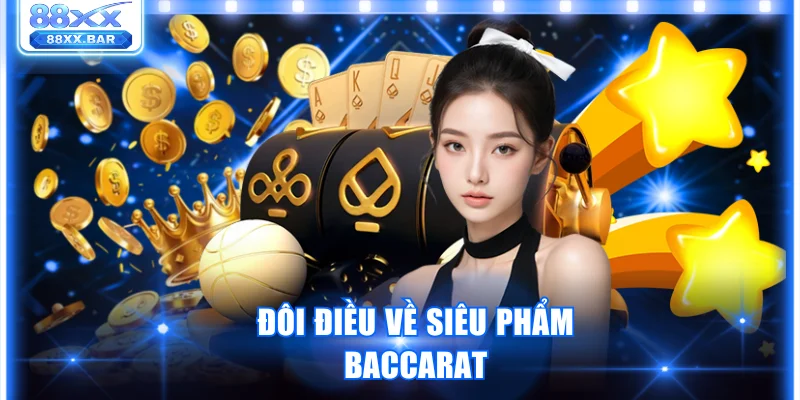 Đôi điều về siêu phẩm Baccarat