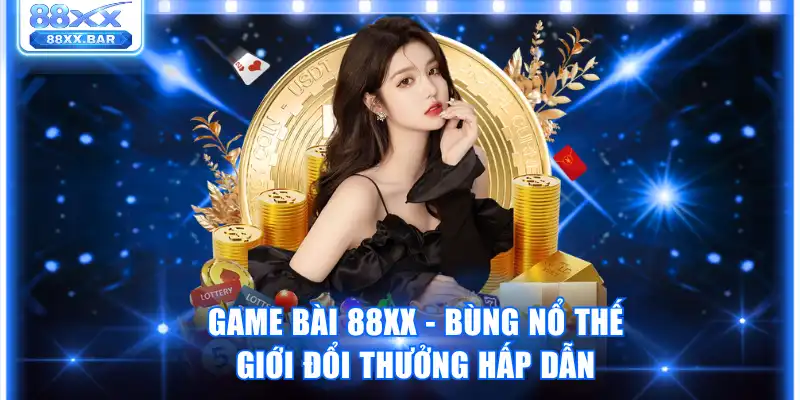 Game Bài 88XX - Bùng Nổ Thế Giới Đổi Thưởng Hấp Dẫn